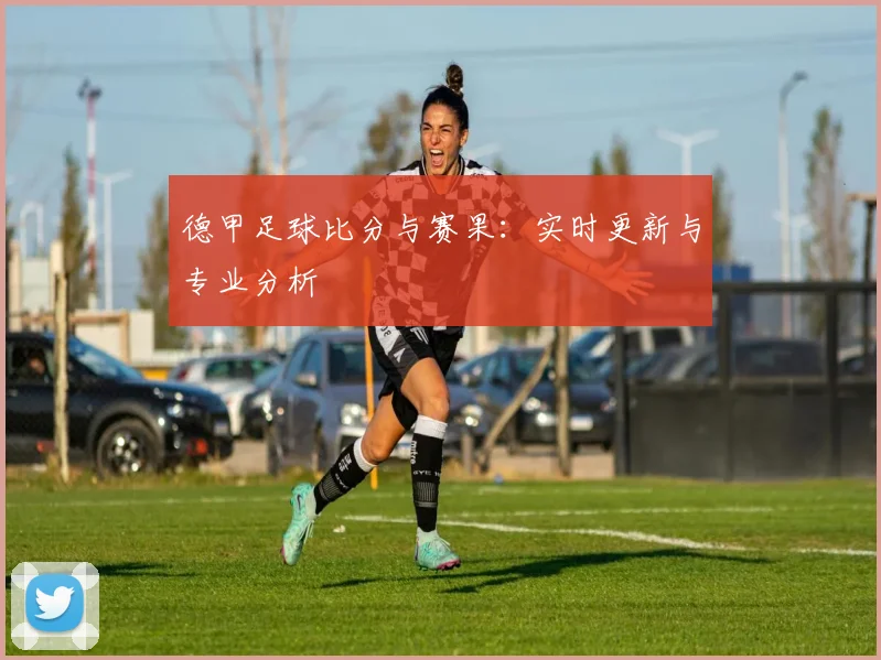 德甲足球比分与赛果：实时更新与专业分析