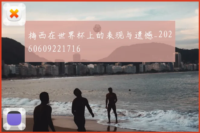 梅西在世界杯上的表现与遗憾_20260609221716