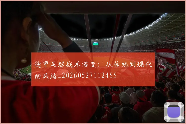 德甲足球战术演变：从传统到现代的风格_20260527112455