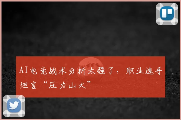AI电竞战术分析太强了，职业选手坦言“压力山大”